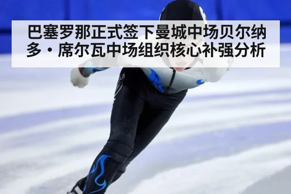 巴塞罗那正式签下曼城中场贝尔纳多·席尔瓦中场组织核心补强分析 - nine game