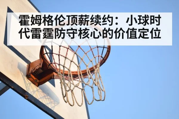 霍姆格伦顶薪续约：小球时代雷霆防守核心的价值定位 - nine game