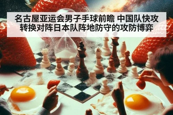 名古屋亚运会男子手球前瞻 中国队快攻转换对阵日本队阵地防守的攻防博弈 - nine game